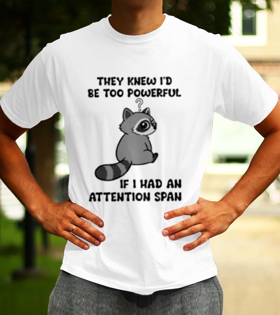 They Knew I'd Be Too Powerful If I Had An Attention Span Raccoon T-Shirt