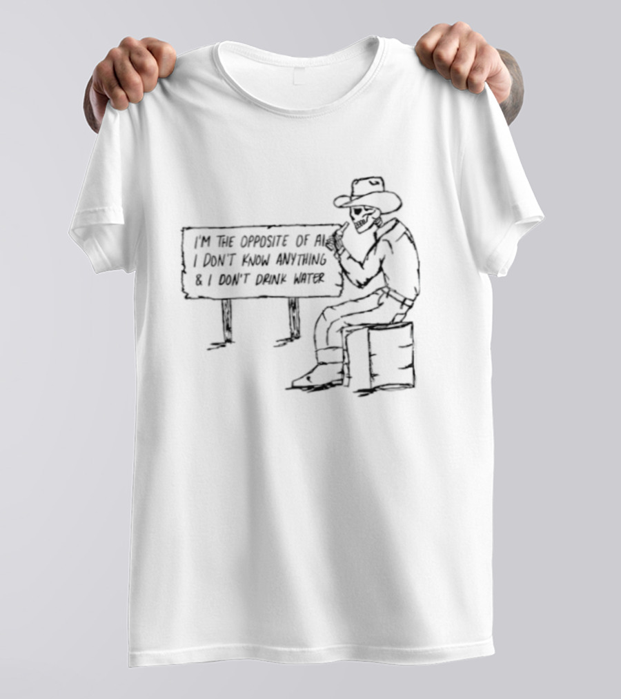 Skeleton Cowboy Opposite Of AI I Don't Know Anything I Don't Drink Water T-Shirt