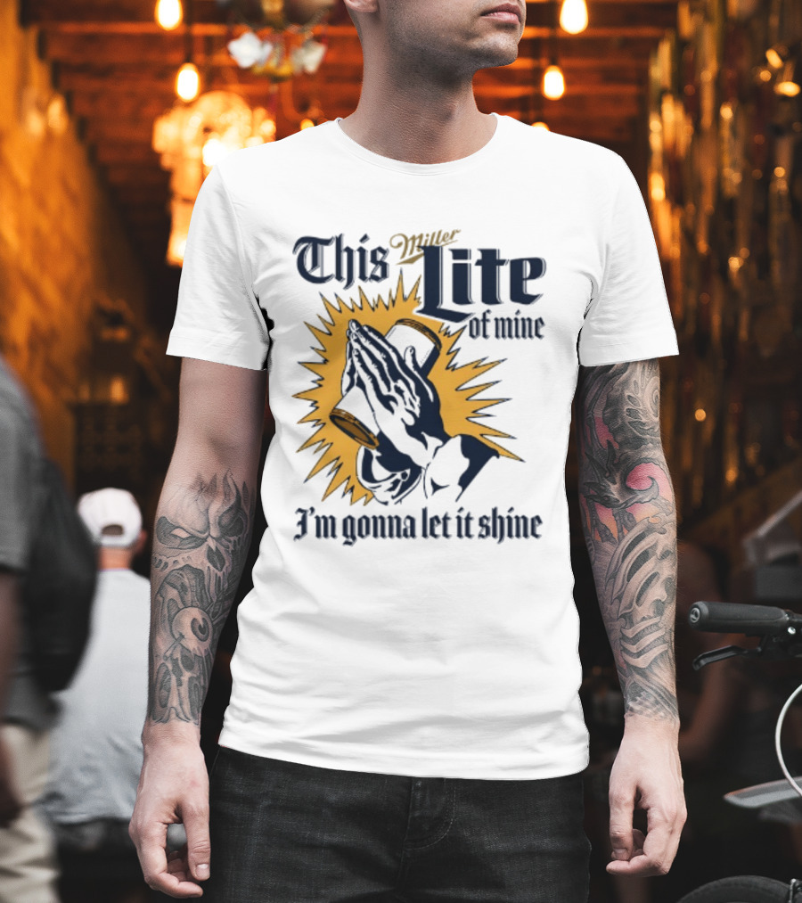 Miller Lite Prayer Hands This Lite Of Mine I'm Gonna Let It Shine T-Shirt