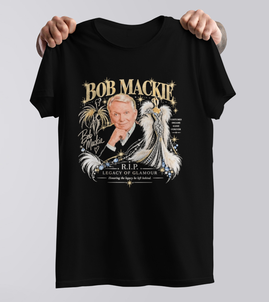 Bob Mackie RIP Legacy Of Glamour Honoring His Legacy He Left Behind T-Shirt