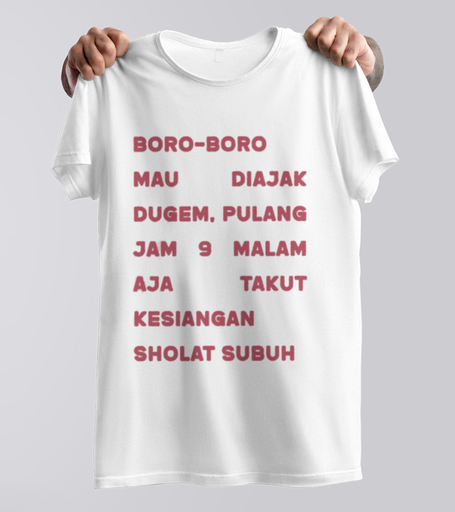 Boro Boro Mau Diajak Dugem Pulang Jam 9 Malam Aja Takut Kesiangan Sholat Subuh Viral Phrase Indonesia T-Shirt