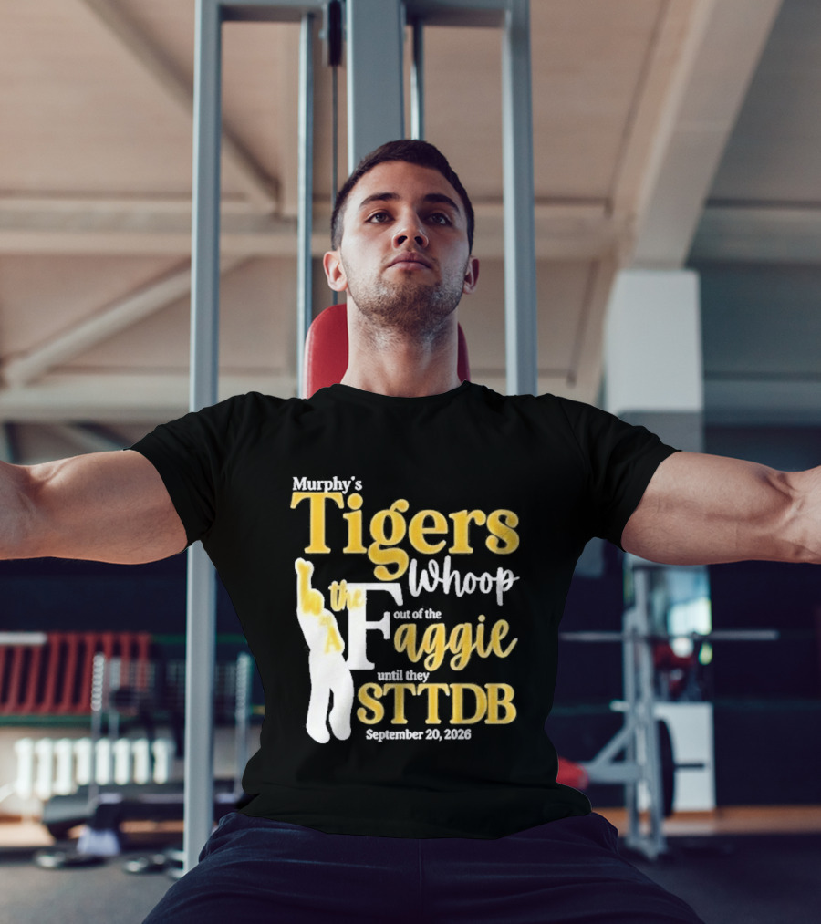 Murphy's Tigers Whoop Out A Faggie Until STTDB September 26 2026 T-Shirt