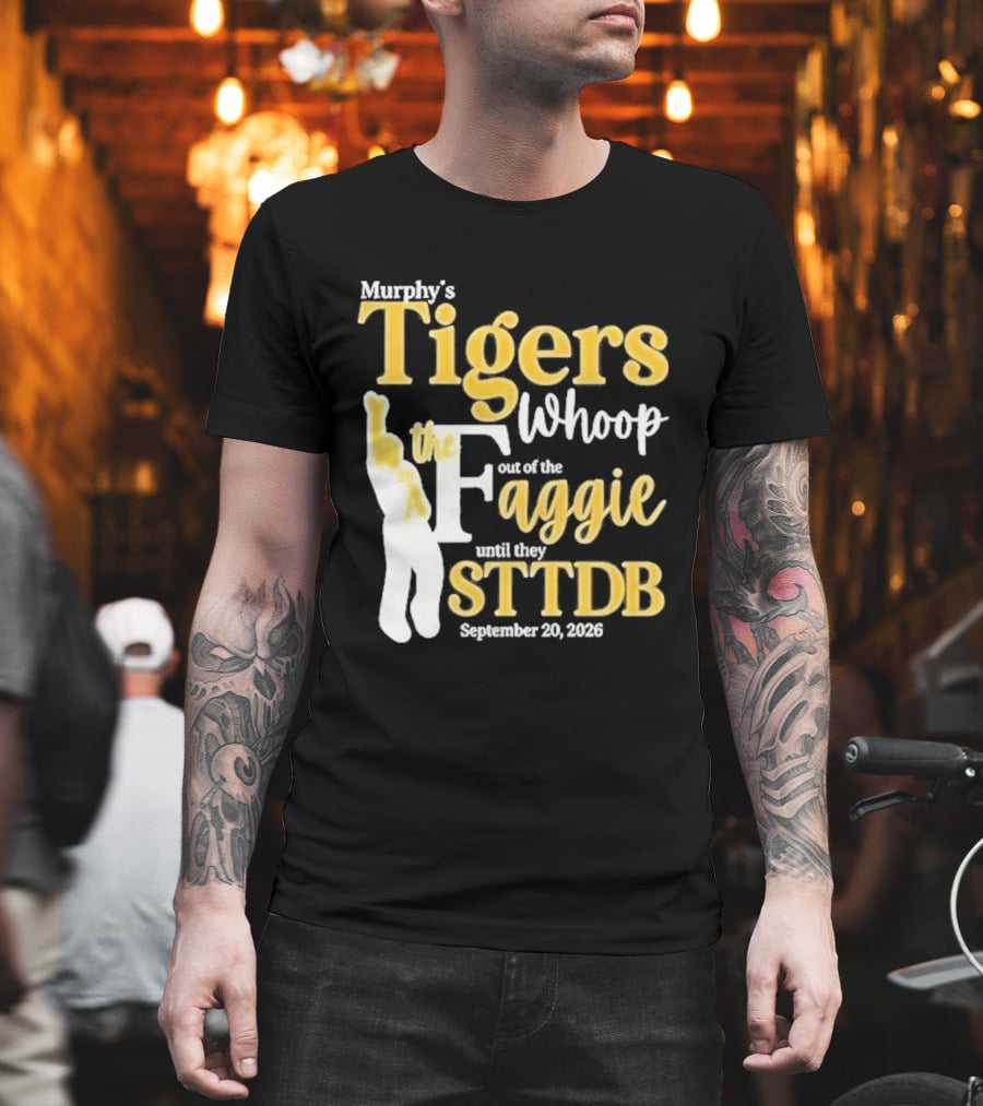 Murphy's Tigers Whoop Out A Faggie Until STTDB September 26 2026 T-Shirt