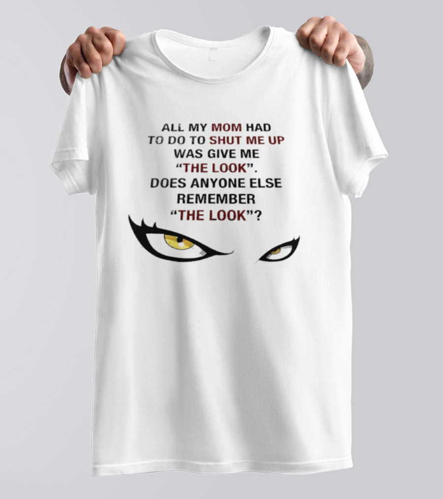 All My Mom Had To Do Was Give Me "The Look" Does Anyone Else Remember "The Look"? T-Shirt