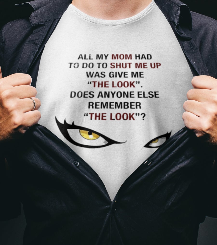 All My Mom Had To Do Was Give Me "The Look" Does Anyone Else Remember "The Look"? T-Shirt