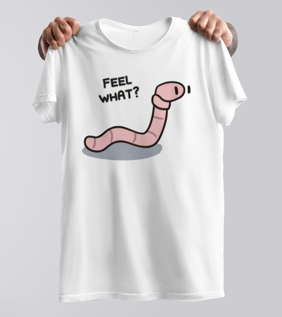 Feel What Earthworm Worm Playful Cartoon Vibe T-Shirt