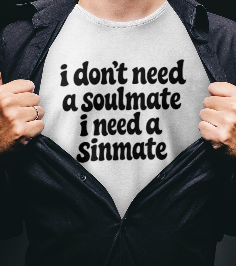 I Don't Need A Soulmate I Need A Sinmate T-Shirt