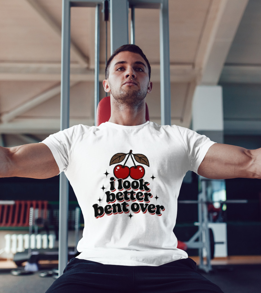 I Look Better Bent Over Cherry Sassy T-Shirt