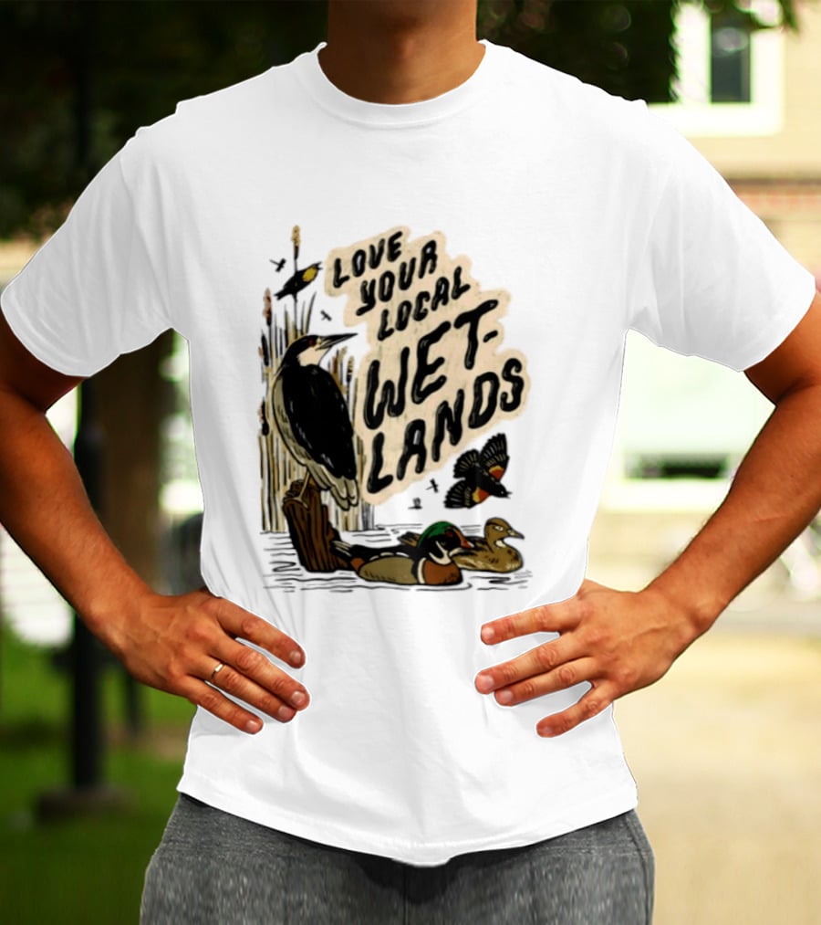 Love Your Local Wetlands Nature Wildlife Heron Duck Bird Conservation T-Shirt