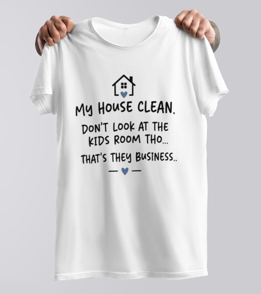 My House Clean Don't Look Kids Room That's They Business House Icon Heart T-Shirt
