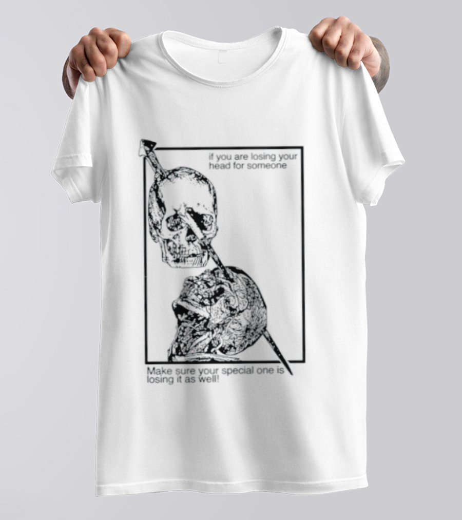 Losing Your Head For Someone Make Sure Your Special One Is Losing It As Well Skull T-Shirt