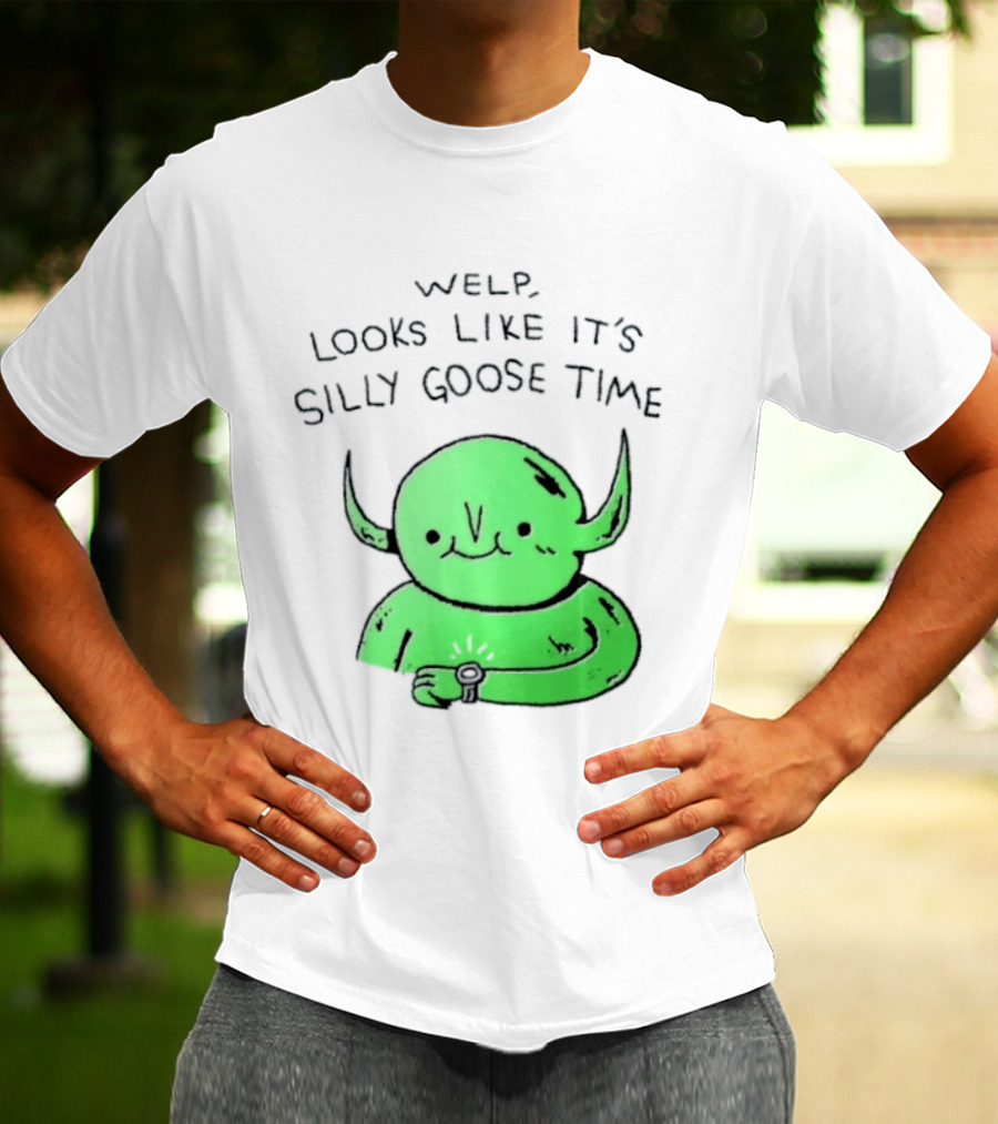 Welp Looks Like It's Silly Goose Time Green Goblin Monster T-Shirt