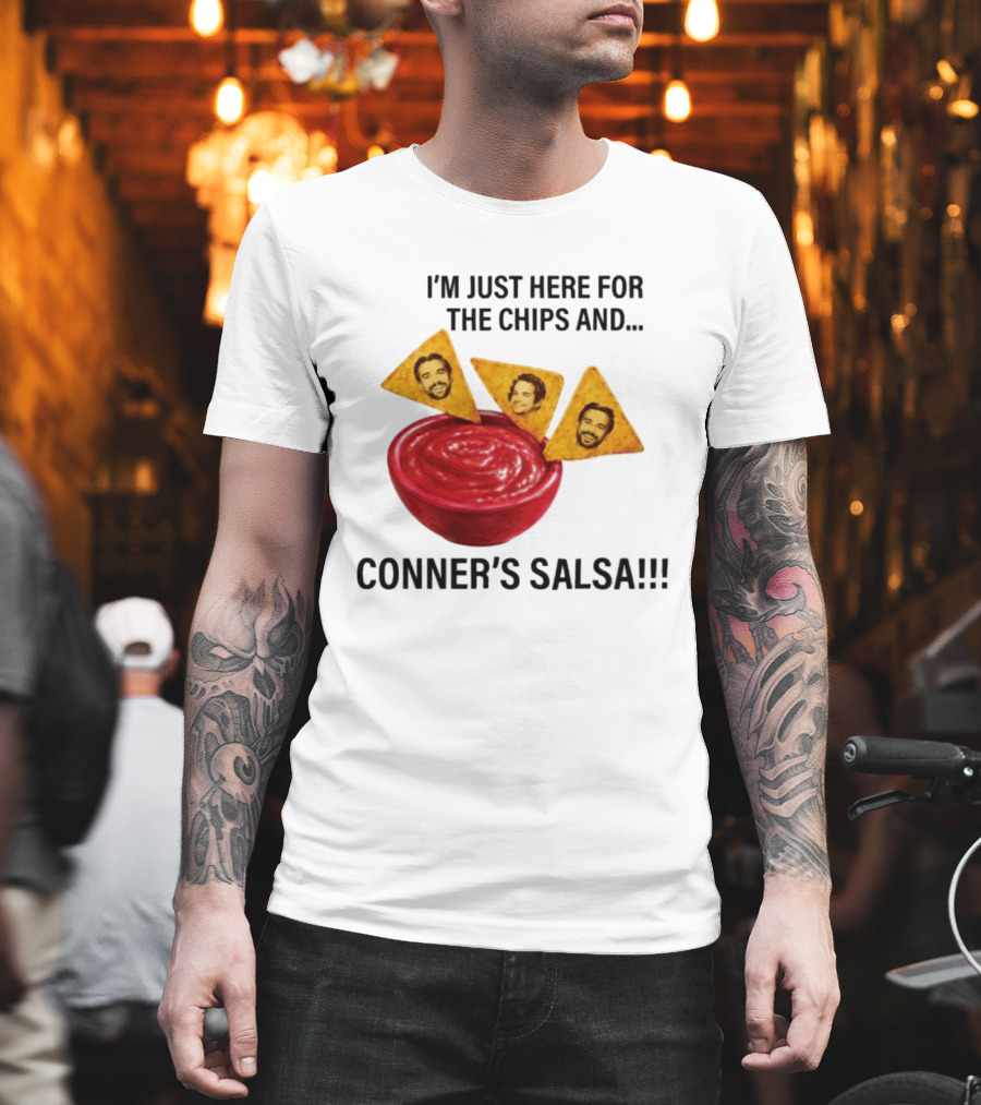 I'm Just Here For The Chips And Conner's Salsa Fun Novelty Phrase T-Shirt