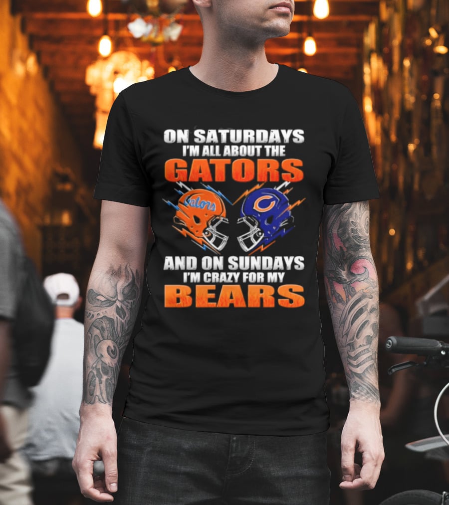 On Saturdays I'm All About The Gators And On Sundays I'm Crazy For My Bears T-Shirt