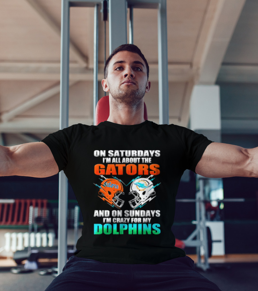 On Saturdays I'm All About The Gators Helmet And On Sundays I'm Crazy For My Dolphins Football T-Shirt