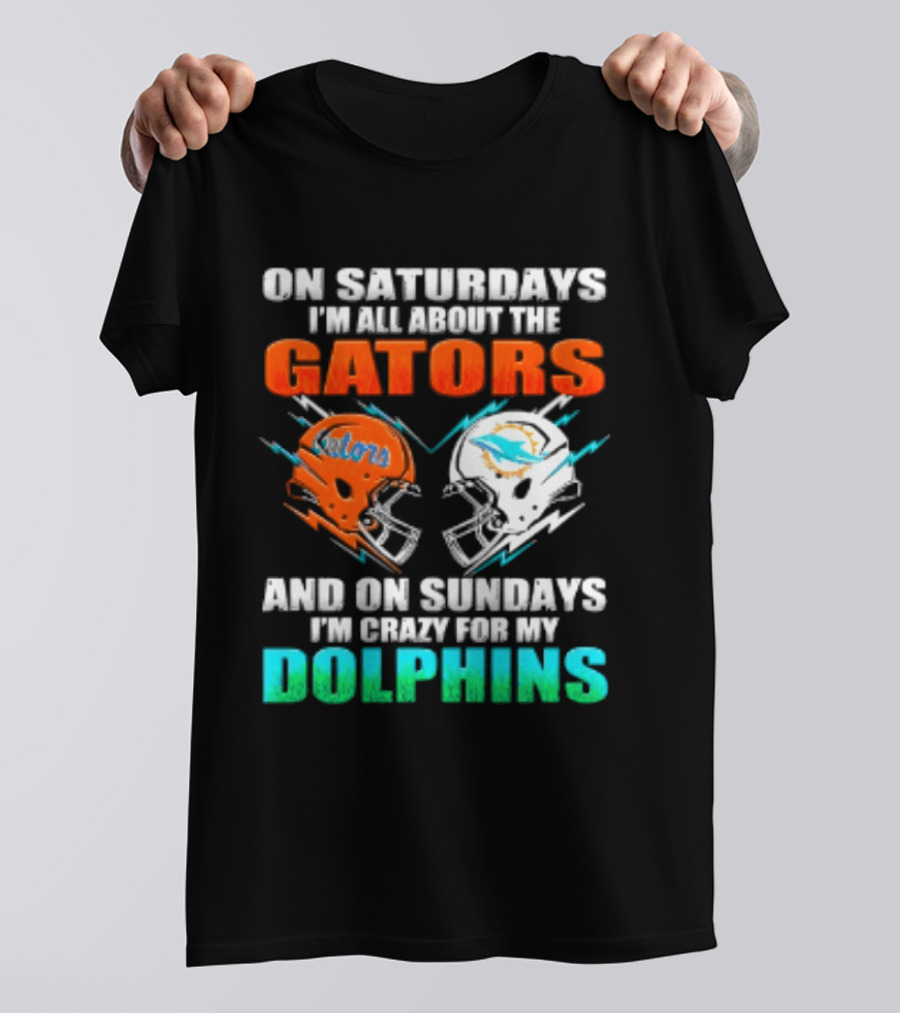 On Saturdays I'm All About The Gators Helmet And On Sundays I'm Crazy For My Dolphins Football T-Shirt