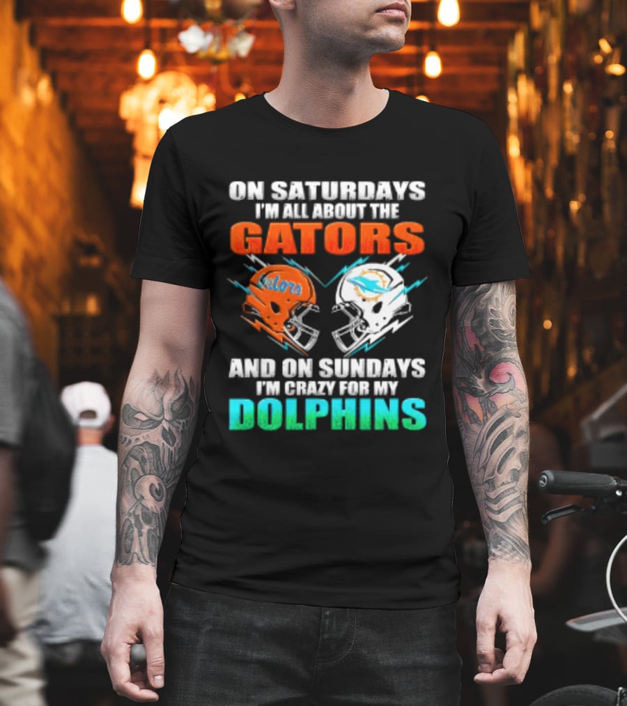 On Saturdays I'm All About The Gators Helmet And On Sundays I'm Crazy For My Dolphins Football T-Shirt