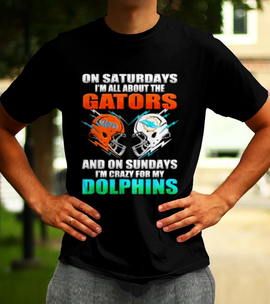 On Saturdays I'm All About The Gators Helmet And On Sundays I'm Crazy For My Dolphins Football T-Shirt