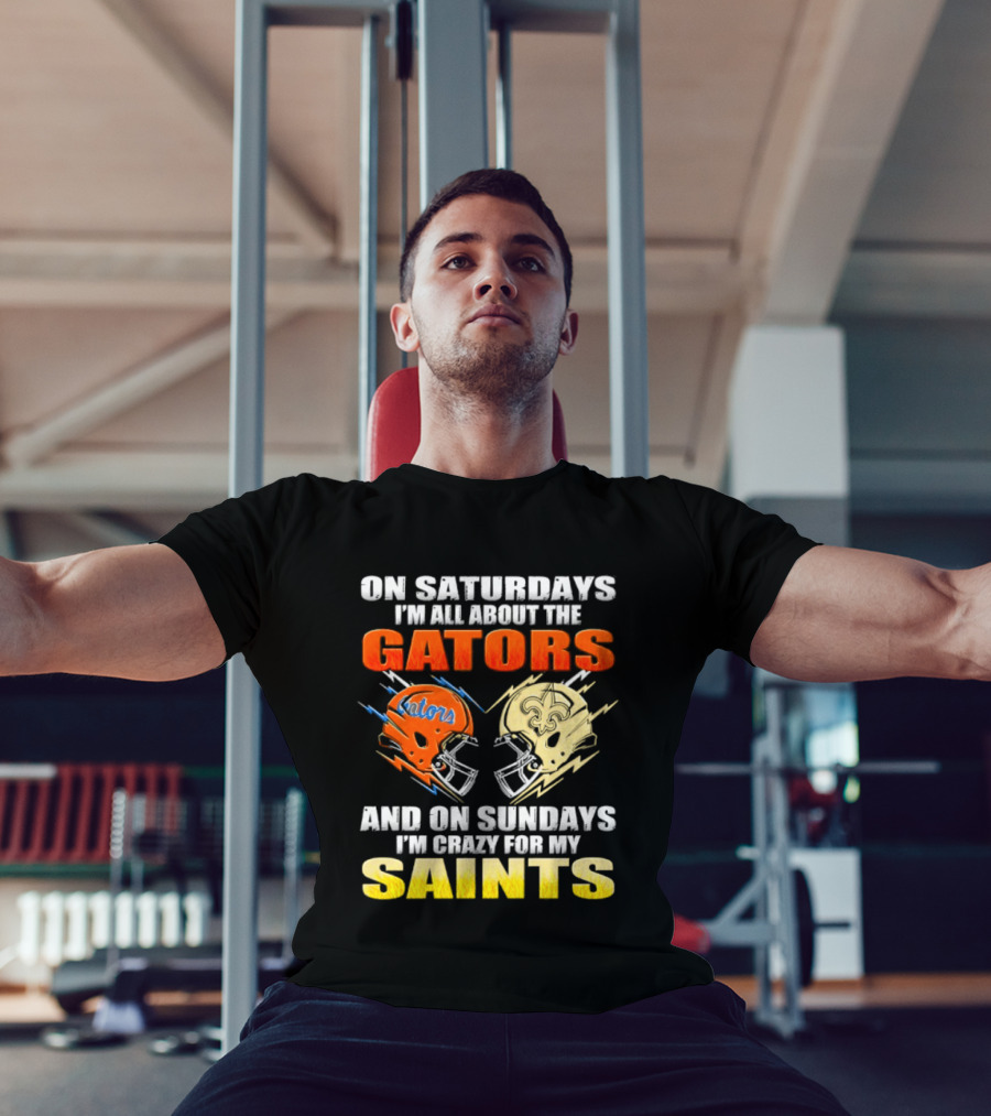 On Saturdays I'm All About The Gators And On Sundays I'm Crazy For My Saints T-Shirt