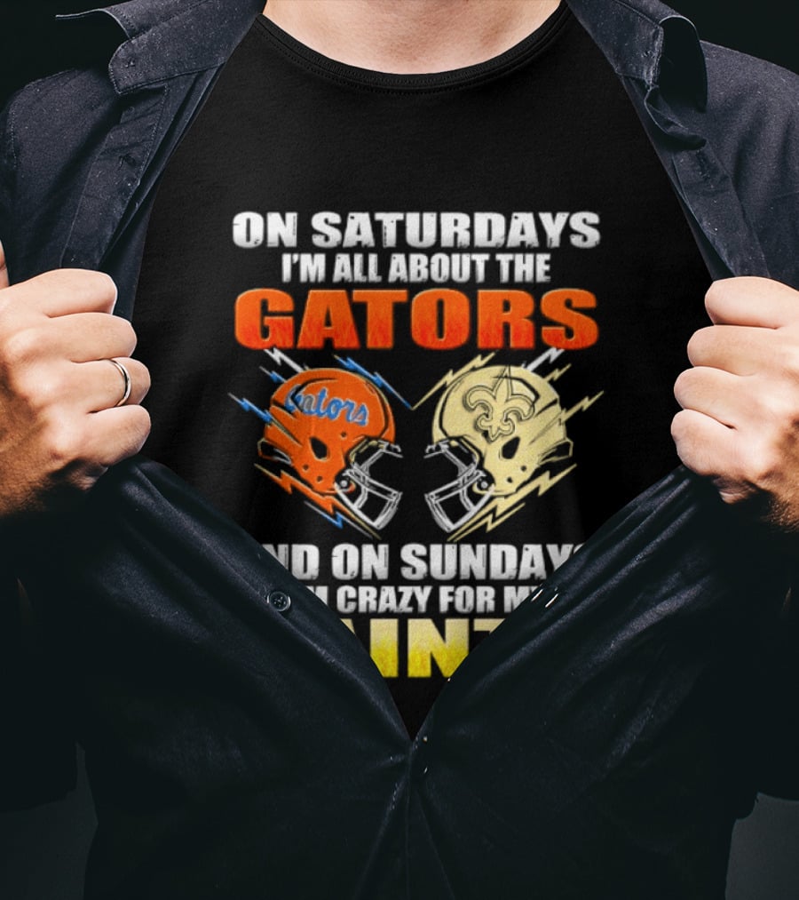 On Saturdays I'm All About The Gators And On Sundays I'm Crazy For My Saints T-Shirt