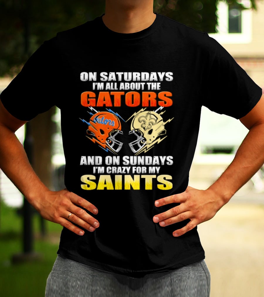 On Saturdays I'm All About The Gators And On Sundays I'm Crazy For My Saints T-Shirt