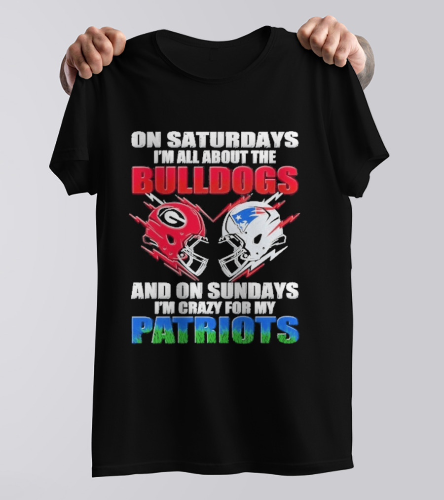 On Saturdays I'm All About The Bulldogs Helmet And On Sundays I'm Crazy For My Patriots Football T-Shirt