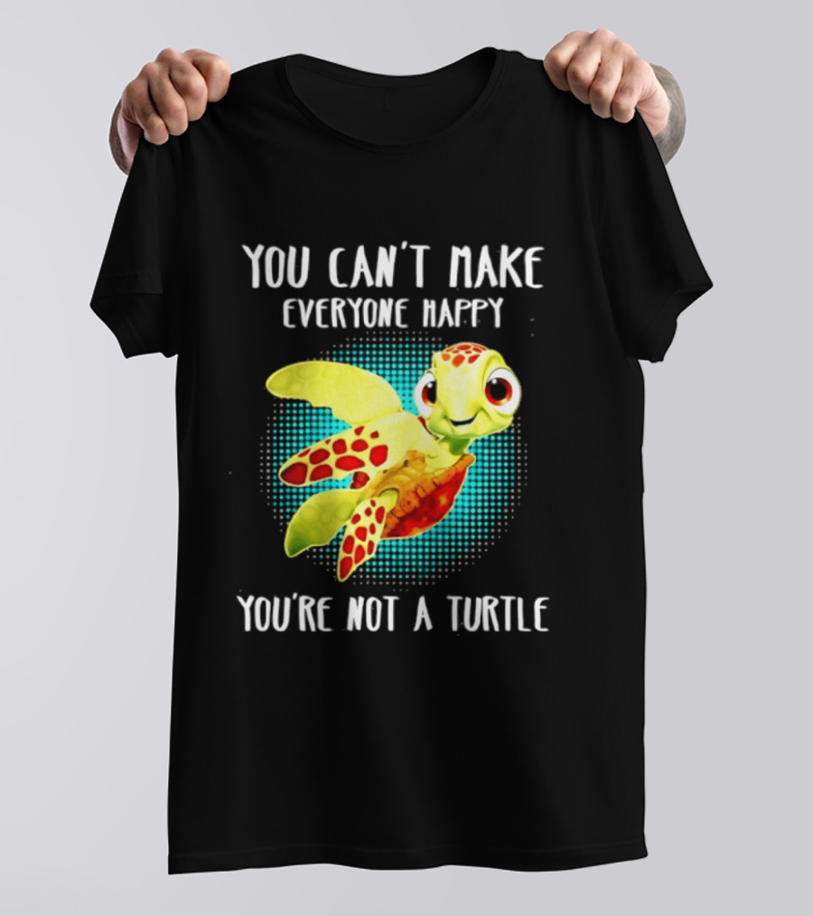 You Can't Make Everyone Happy You're Not A Turtle Cute Cartoon Turtle T-Shirt