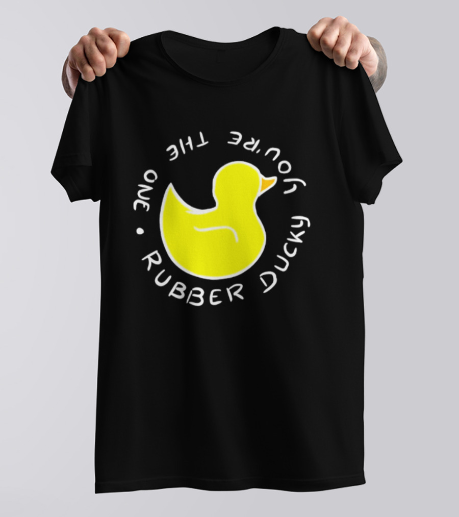 You're The One Rubber Ducky Bath Toy Duck T-Shirt
