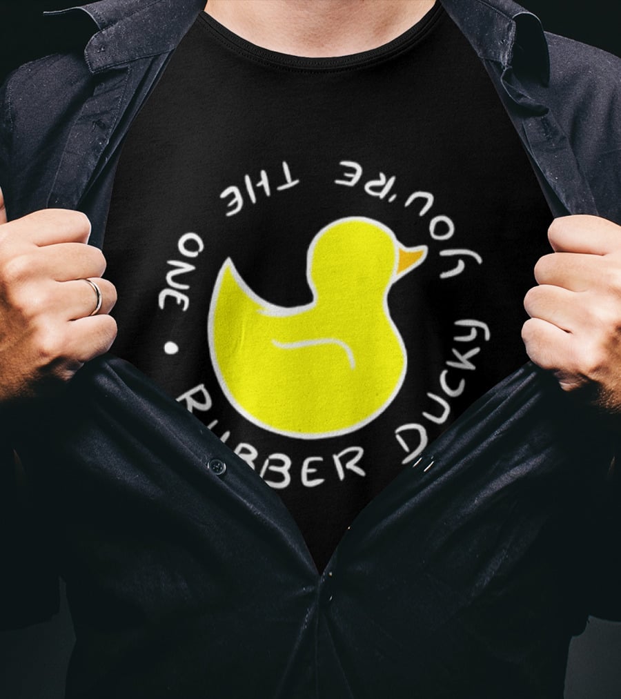 You're The One Rubber Ducky Bath Toy Duck T-Shirt