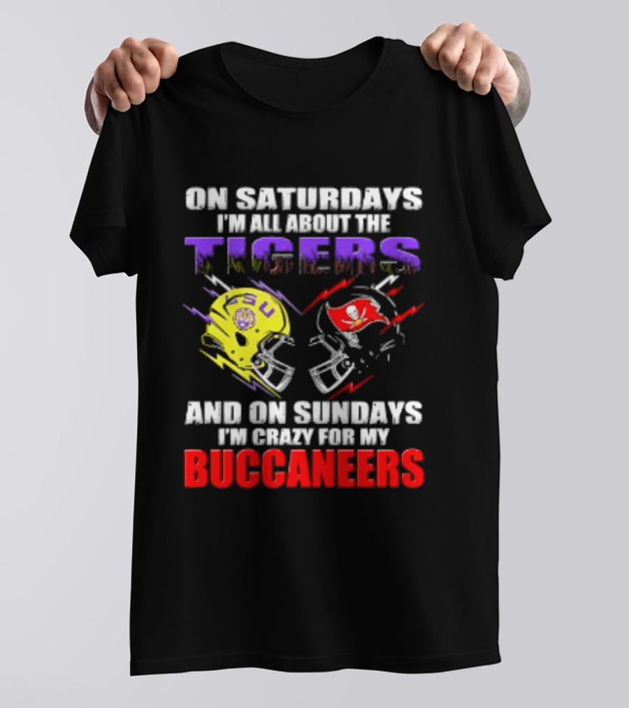On Saturdays I'm All About The LSU Tigers Helmet And On Sundays I'm Crazy For My Buccaneers Football T-Shirt