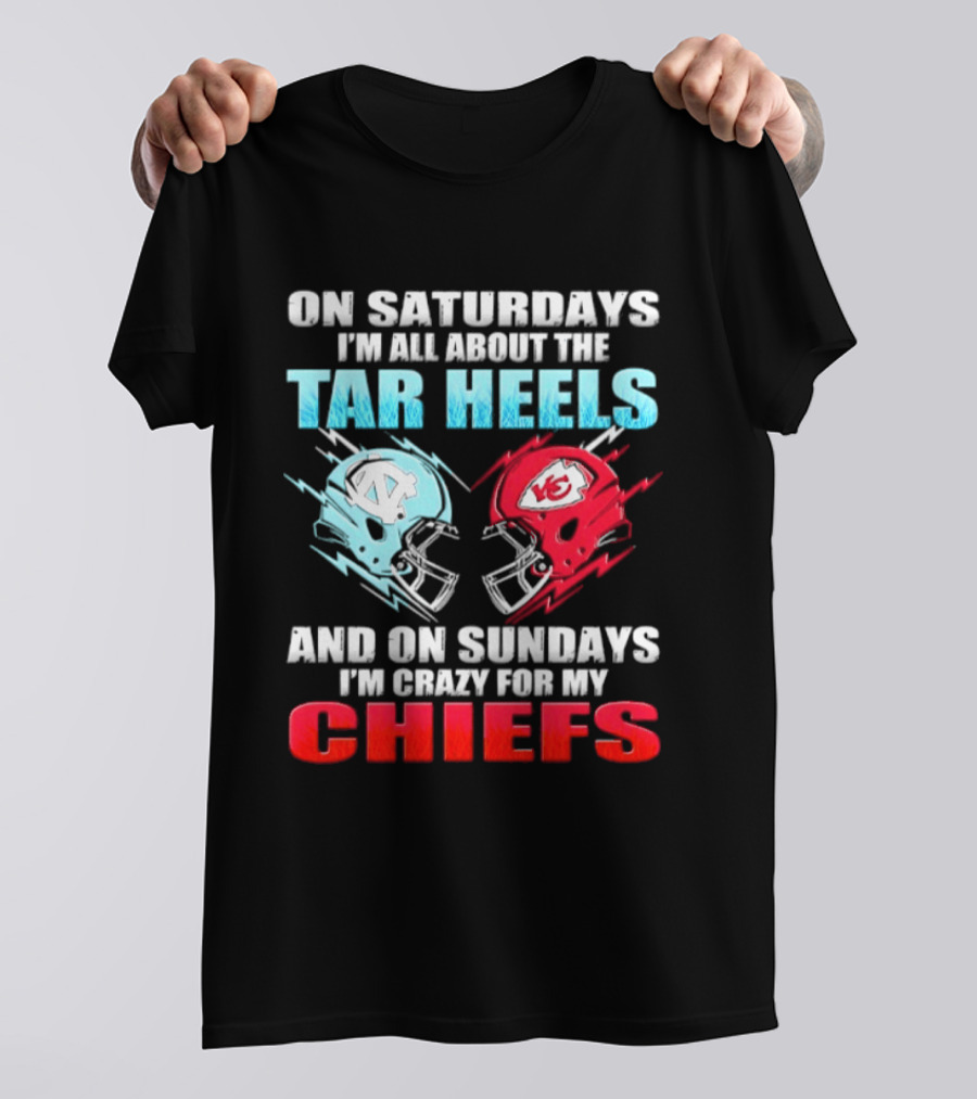 On Saturdays I'm All About The Tar Heels Helmets And On Sundays I'm Crazy For My Chiefs T-Shirt