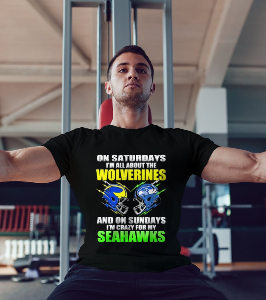 On Saturdays I'm All About The Wolverines And On Sundays I'm Crazy For My Seahawks T-Shirt