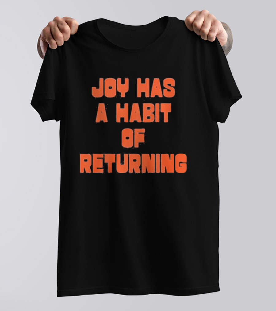 Joy Has A Habit Of Returning Positive Inspirational Message T-Shirt