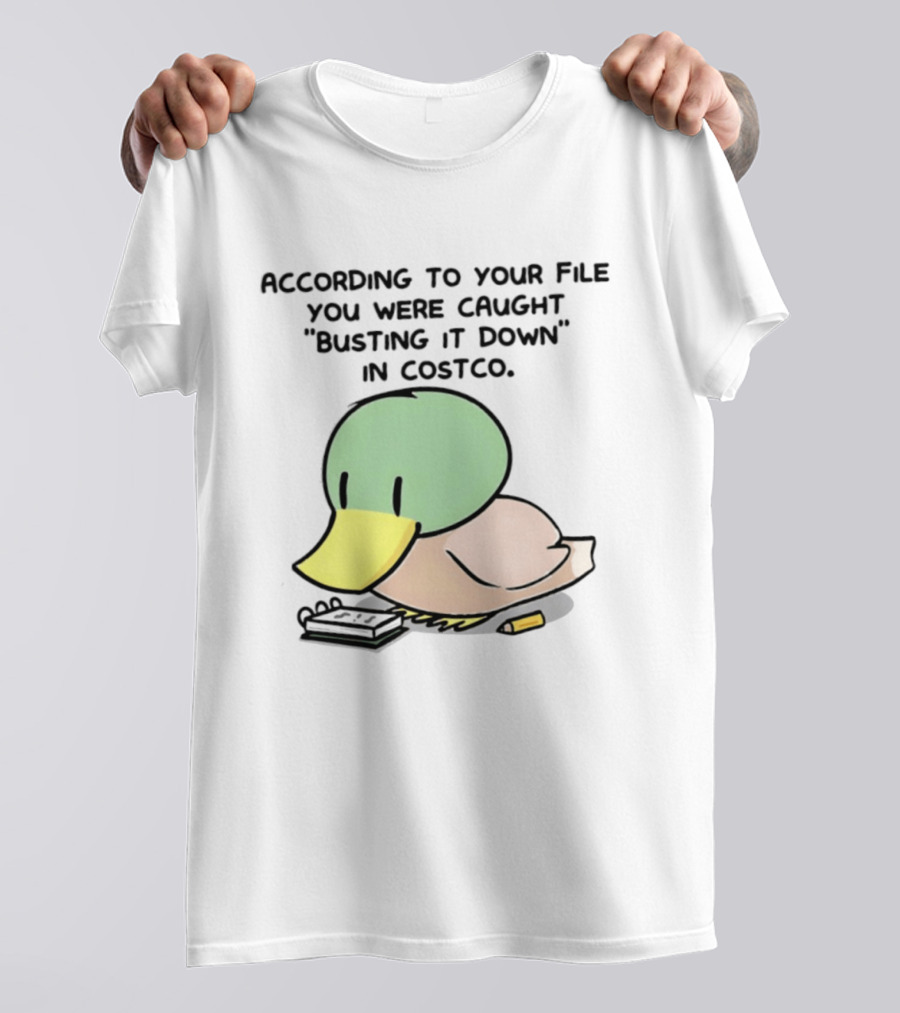 According To Your File You Were Caught Busting It Down In Costco Duck Calculator T-Shirt
