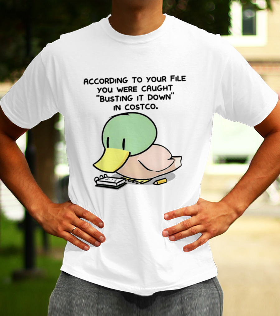 According To Your File You Were Caught Busting It Down In Costco Duck Calculator T-Shirt