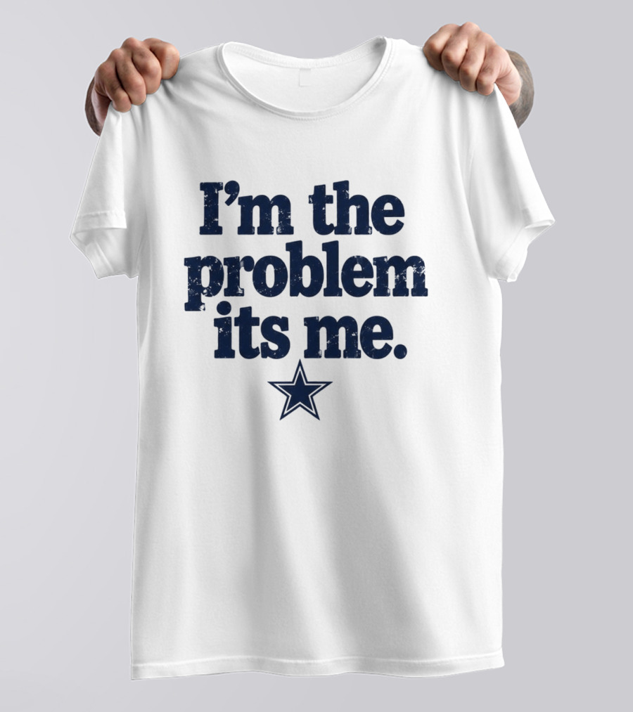 I'm The Problem It's Me Dak Prescott Cowboys Star T-Shirt
