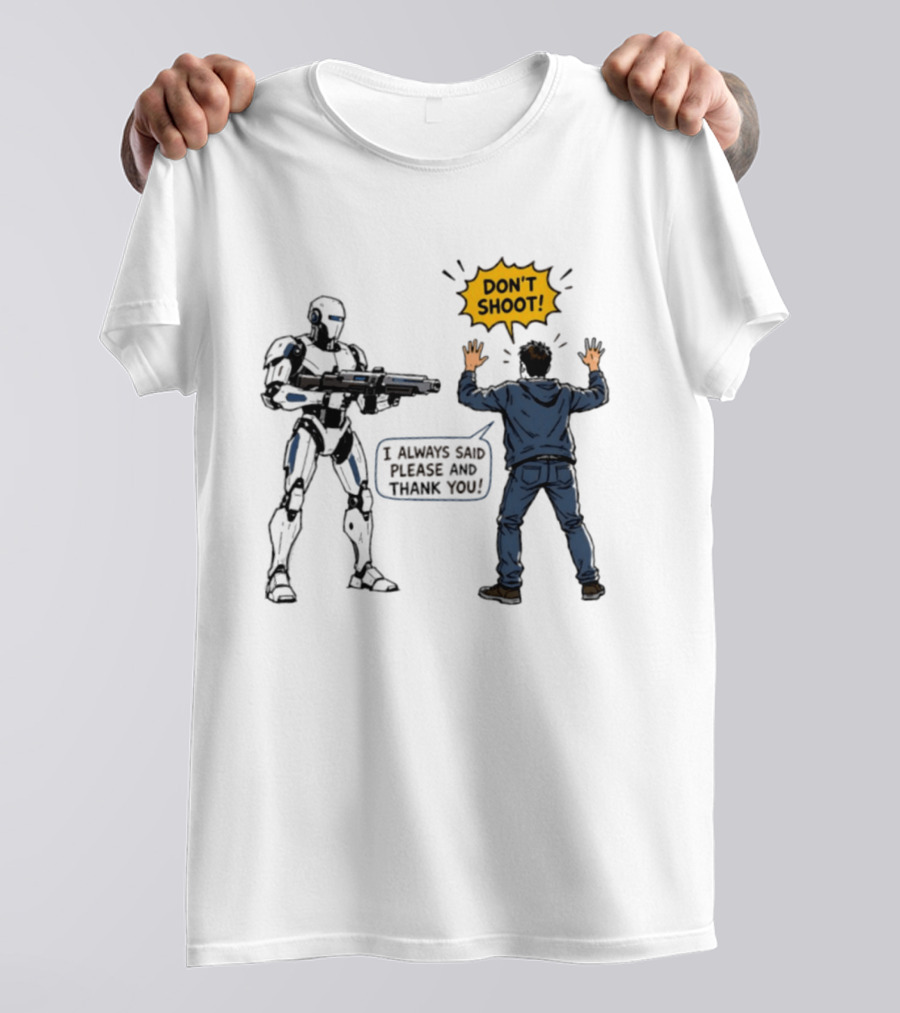 Don't Shoot I Always Said Please And Thank You Robot Confrontation T-Shirt