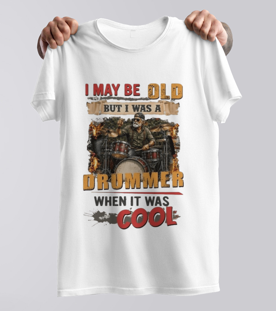 I May Be Old But I Was A Drummer When It Was T-Shirt