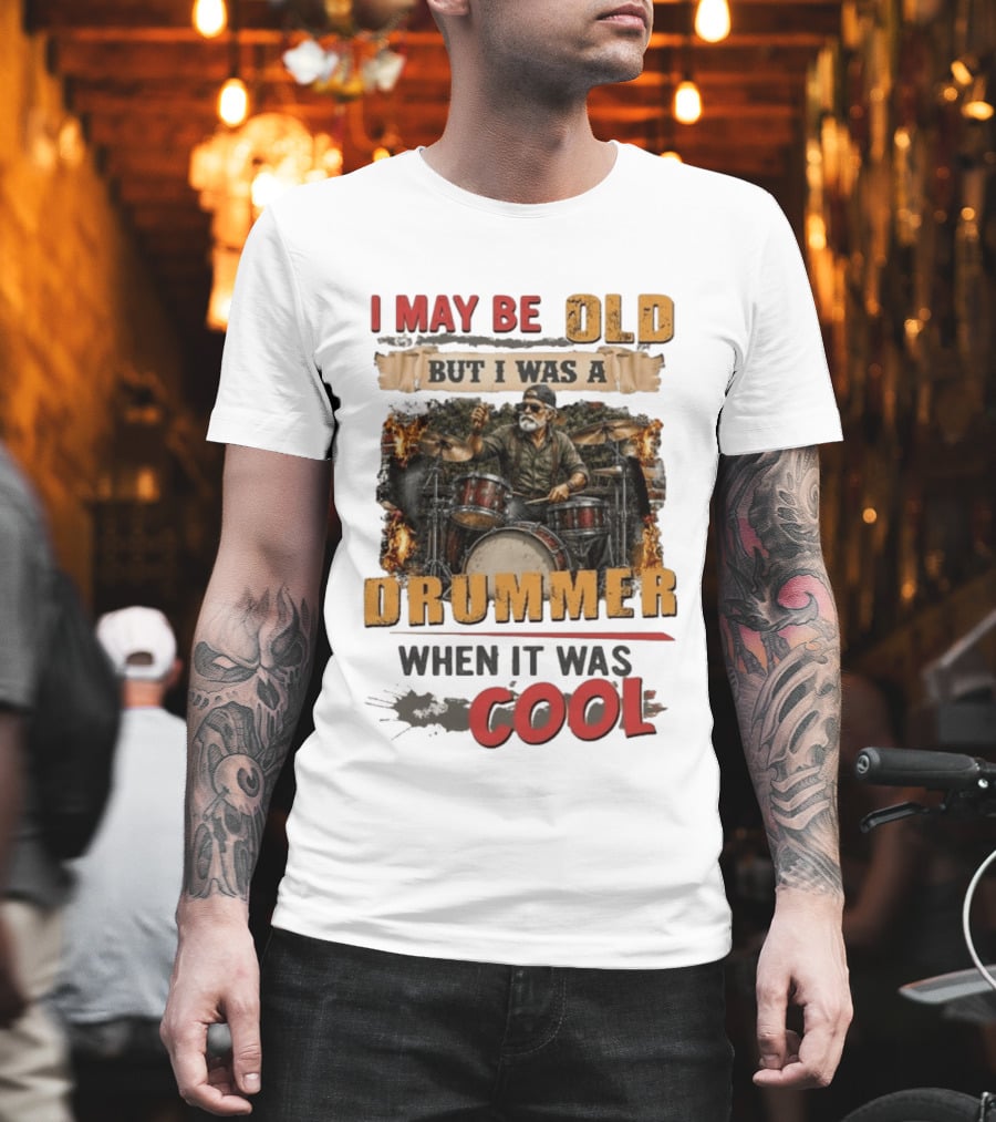 I May Be Old But I Was A Drummer When It Was T-Shirt