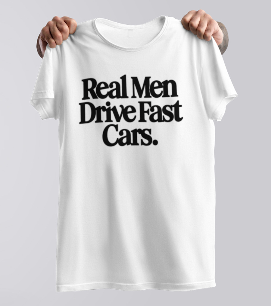 Real Men Drive Fast Cars Enthusiast Racing Passion T-Shirt