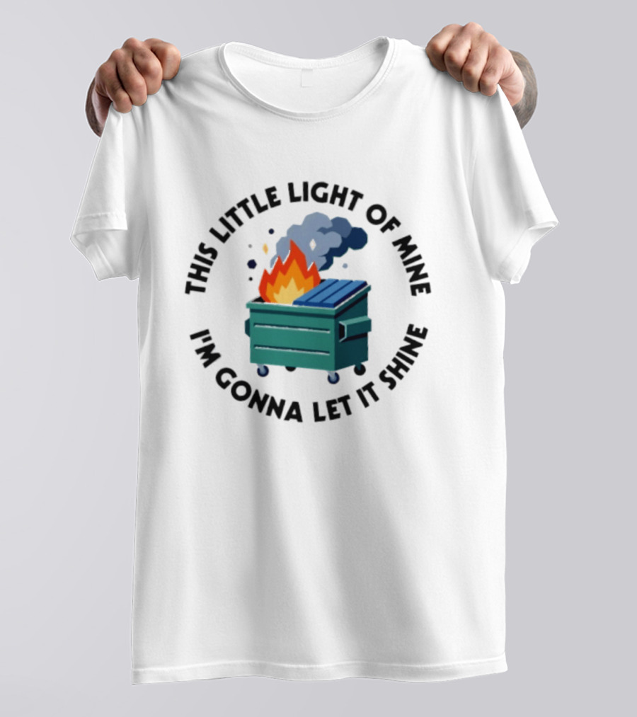 This Little Light Of Mine I'm Gonna Let It Shine Dumpster Fire T-Shirt