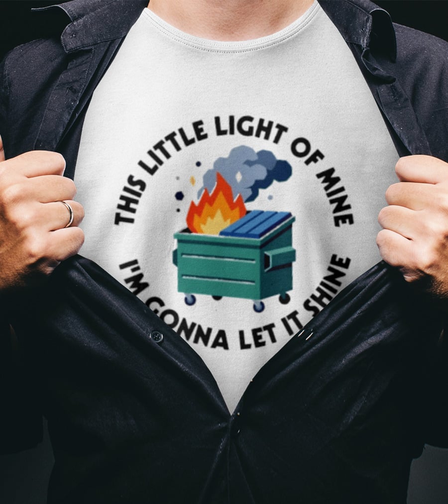 This Little Light Of Mine I'm Gonna Let It Shine Dumpster Fire T-Shirt