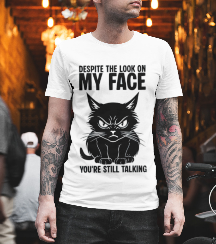 Cat Despite The Look On My Face You're Still Talking Grumpy Expression T-Shirt