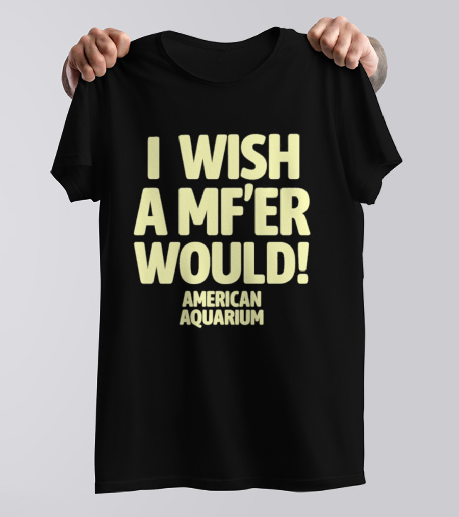 American Aquarium I Wish A MF'er Would T-Shirt