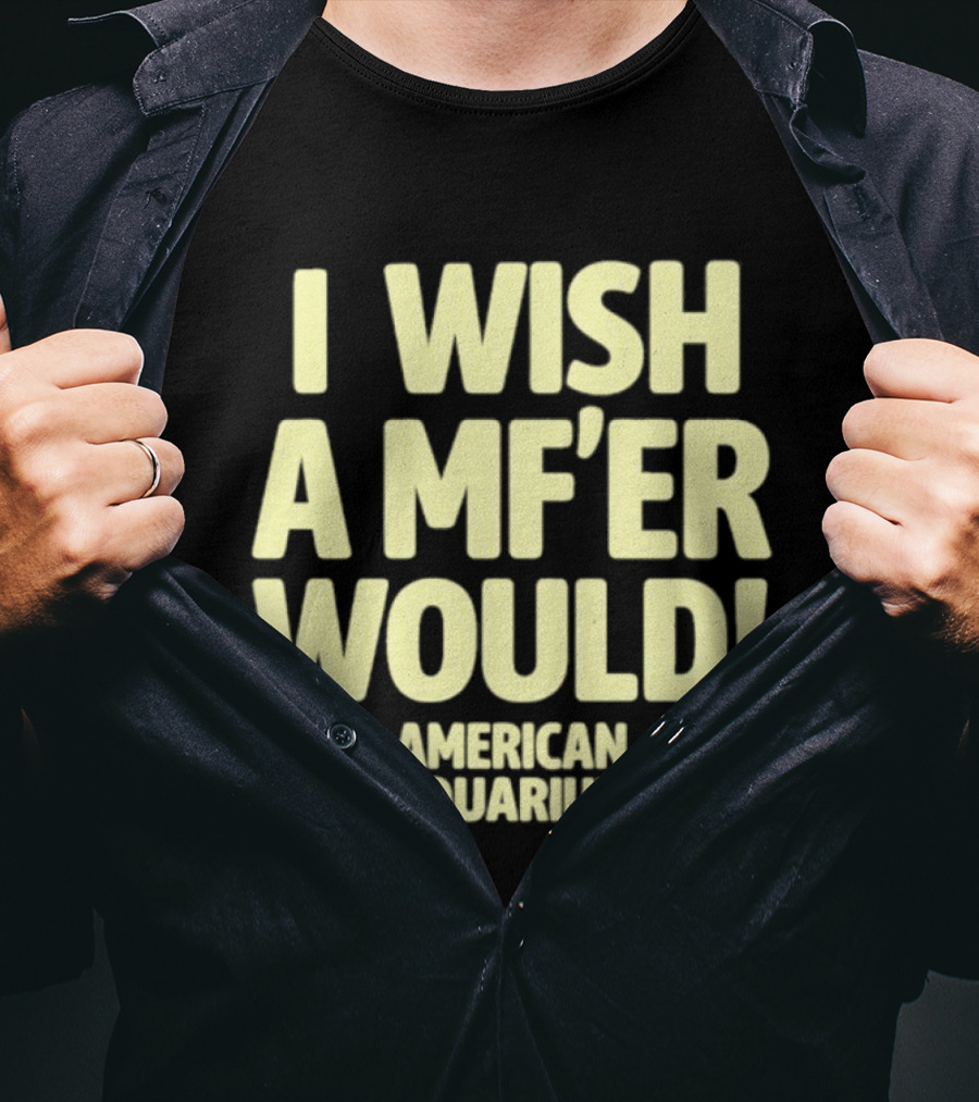 American Aquarium I Wish A MF'er Would T-Shirt