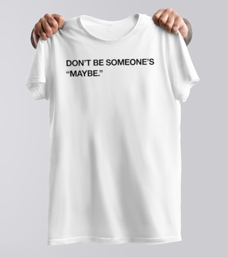 Don't Be Someone's Maybe Empowering Motivational T-Shirt