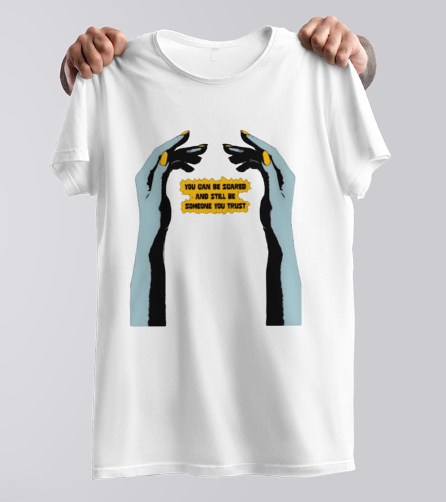 Hands You Can Be Scared And Still Be Someone You Trust T-Shirt