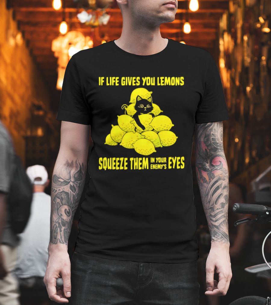Cat If Life Gives You Lemons Squeeze Them In Your Enemy's Eyes T-Shirt