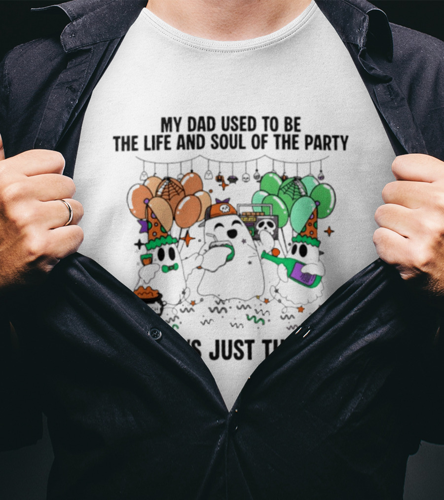 My Dad Used To Be The Life And Soul Of The Party Halloween Ghost Theme Now He's Just The Soul T-Shirt