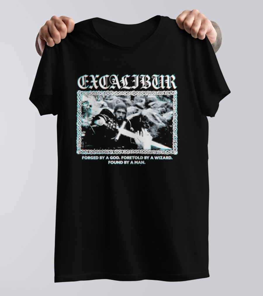 Excalibur Forged By A God Foretold By A Wizard Found By A Man T-Shirt